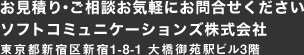 お見積り・ご相談お気軽にお問合せください ソフトコミュニケーションズ株式会社 東京都新宿区新宿6-28-12 DS新宿ビル6F